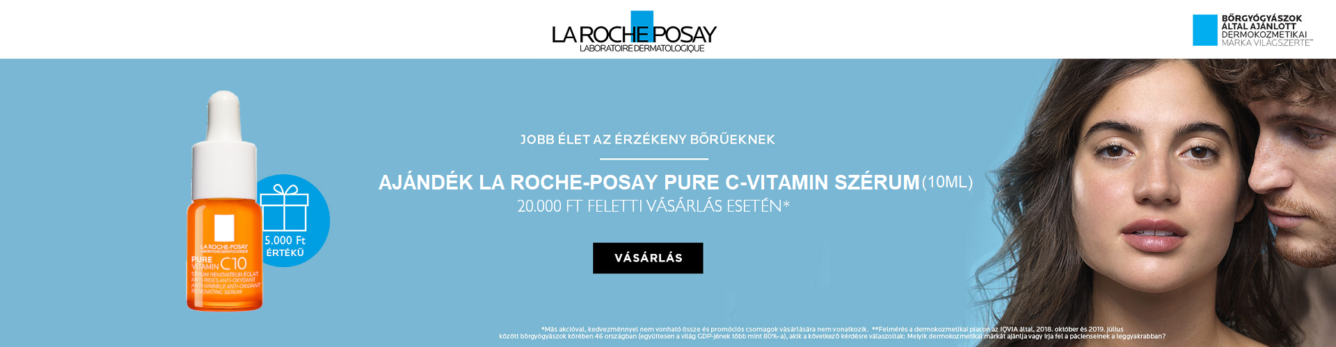 2025. április 17-30. között minden 20.000 Ft feletti La Roche-Posay megrendelés mellé 10ml-es La Roche-Posay Pure C-vitamin szérumot adunk ajándékba!  Az ajándék értéke 5.000 Ft!